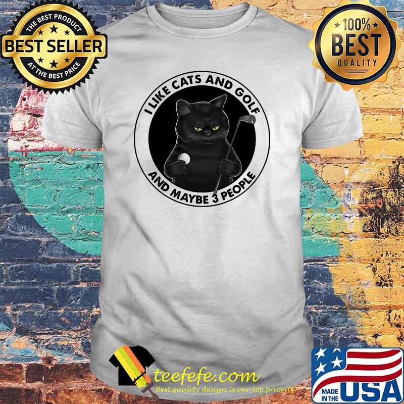 I Like Cat And Golf And Maybe 3 People Shirt