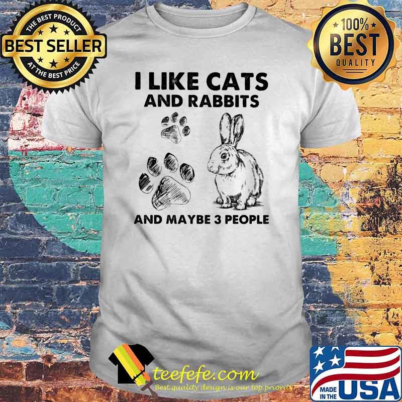 I Like Cats And Rabbits And Maybe 3 People Shirt