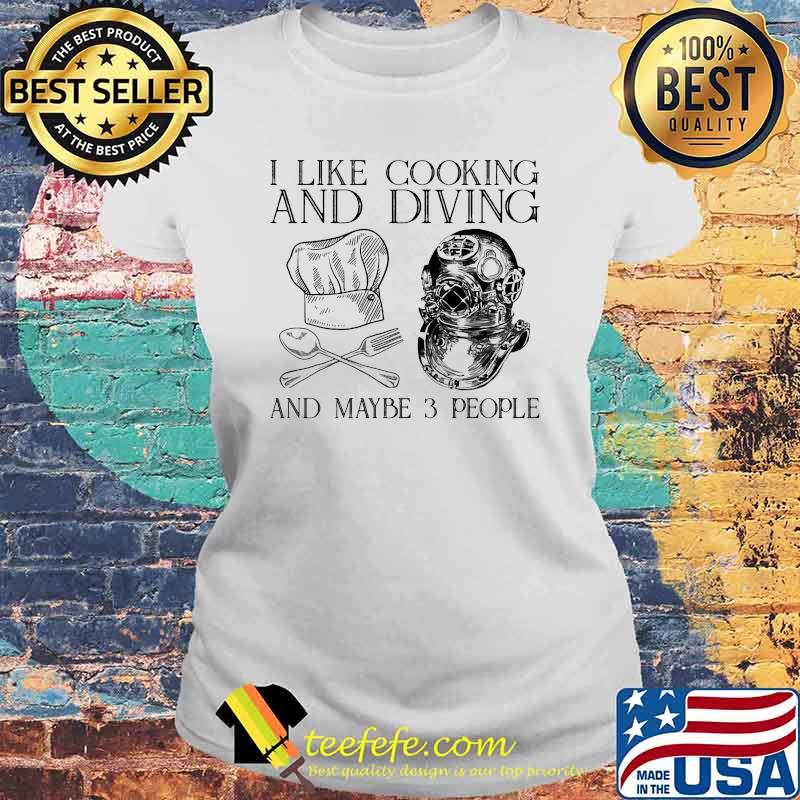 I like cooking and diving and maybe 3 people s Laides tee I like cooking and diving and maybe 3 people s Laides tee