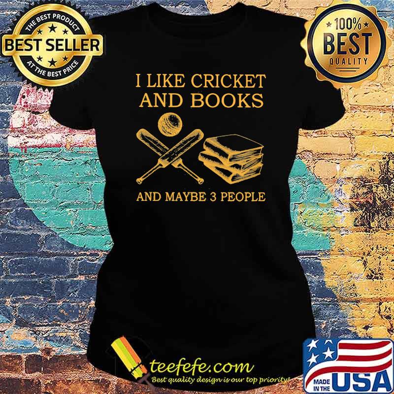 I like Cricket And Books And Maybe 3 People Shirt Ladies tee I like Cricket And Books And Maybe 3 People Shirt Ladies tee