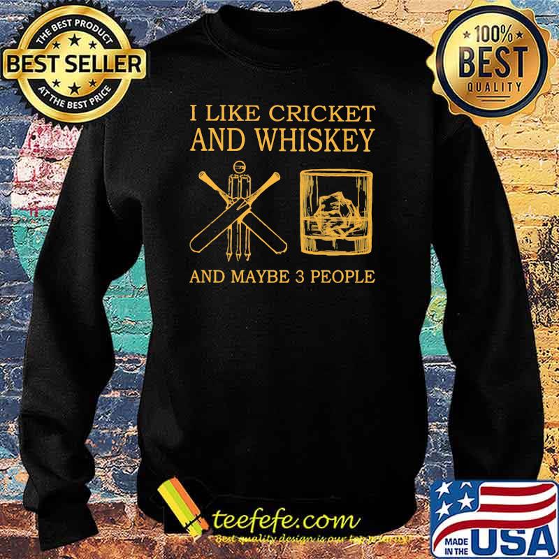 I Like Cricket And Whiskey And Maybe 3 People Shirt Sweater I Like Cricket And Whiskey And Maybe 3 People Shirt Sweater