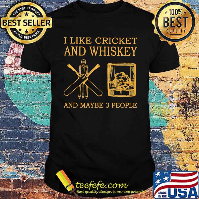 I Like Cricket And Whiskey And Maybe 3 People Shirt