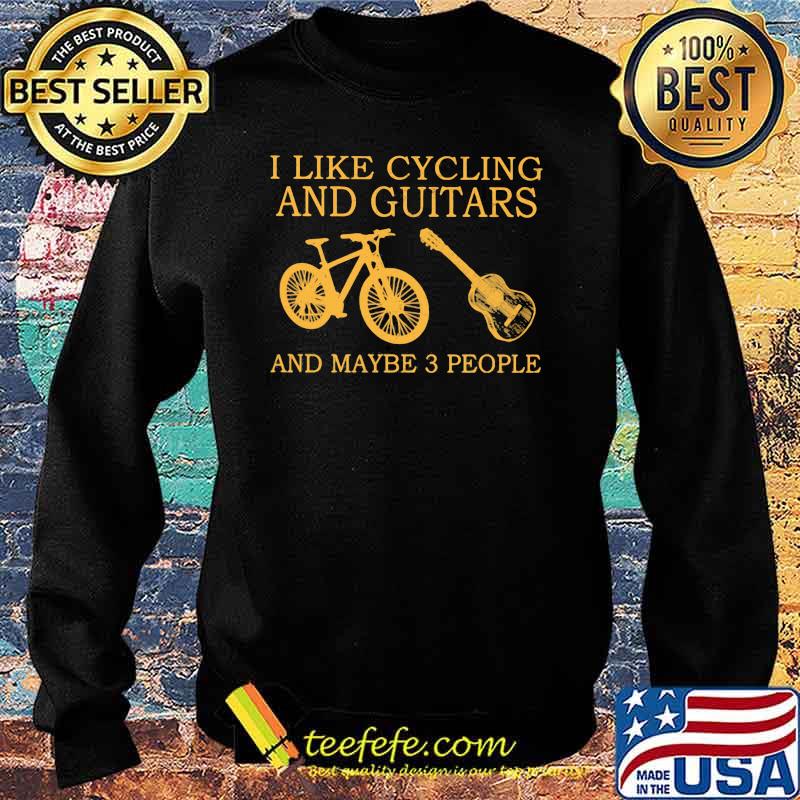 I Like Cycling And Guitars And Maybe 3 People Shirt Sweater I Like Cycling And Guitars And Maybe 3 People Shirt Sweater