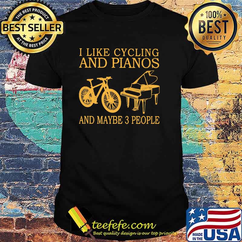 I Like Cycling And Pianos And Maybe 3 People Shirt