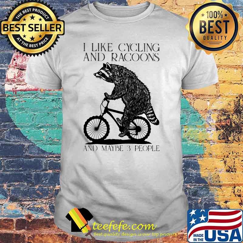 I Like Cycling And Racoons And Maybe 3 People Shirt