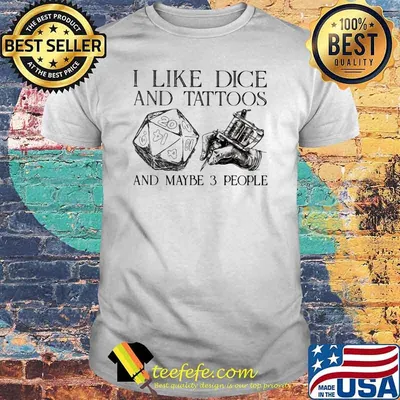 I Like Dice And Tattoos And Maybe 3 People Shirt