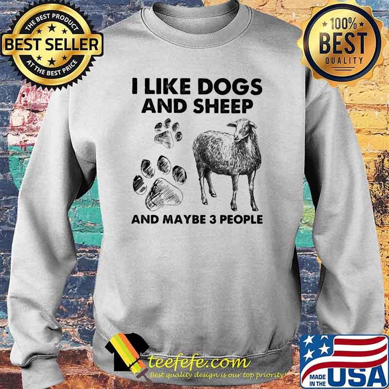 I Like Dogs And Sheep And Maybe 3 People Shirt Sweater I Like Dogs And Sheep And Maybe 3 People Shirt Sweater