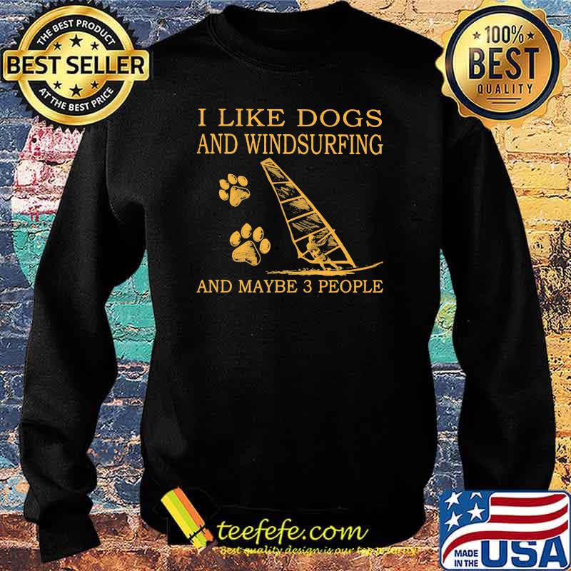 I Like Dogs And Windsurfing And Maybe 3 People Shirt Sweater I Like Dogs And Windsurfing And Maybe 3 People Shirt Sweater