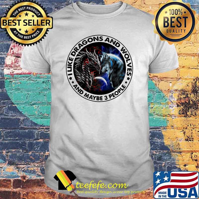 I Like Dragons And Wolves And Maybe 3 People Shirt