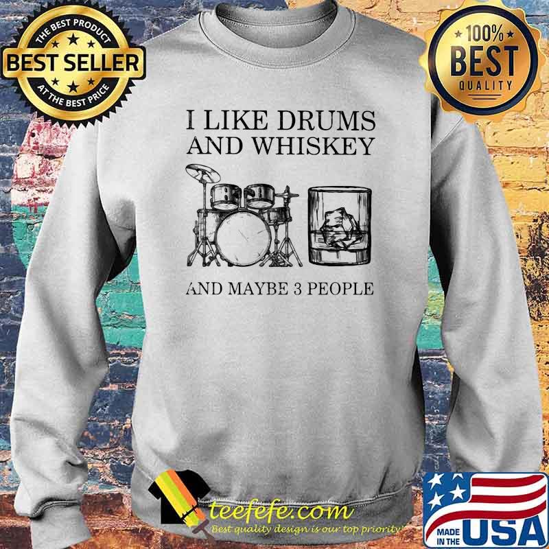 I Like Drum And Whiskey And Maybe 3 People Shirt Sweater I Like Drum And Whiskey And Maybe 3 People Shirt Sweater