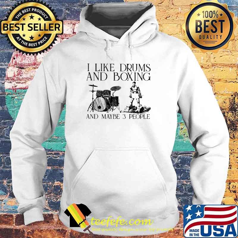 I Like Drums And Boxing And Maybe 3 People Shirt Hoodie I Like Drums And Boxing And Maybe 3 People Shirt Hoodie