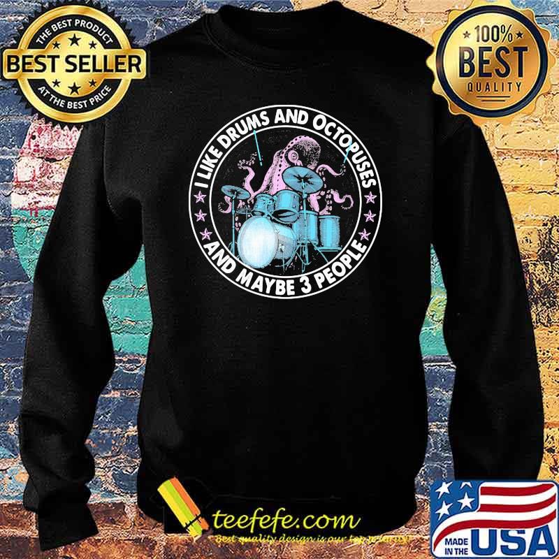 I Like Drums And Octopuses And Maybe 3 People Shirt Sweater I Like Drums And Octopuses And Maybe 3 People Shirt Sweater