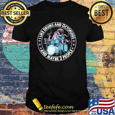 I Like Drums And Octopuses And Maybe 3 People Shirt