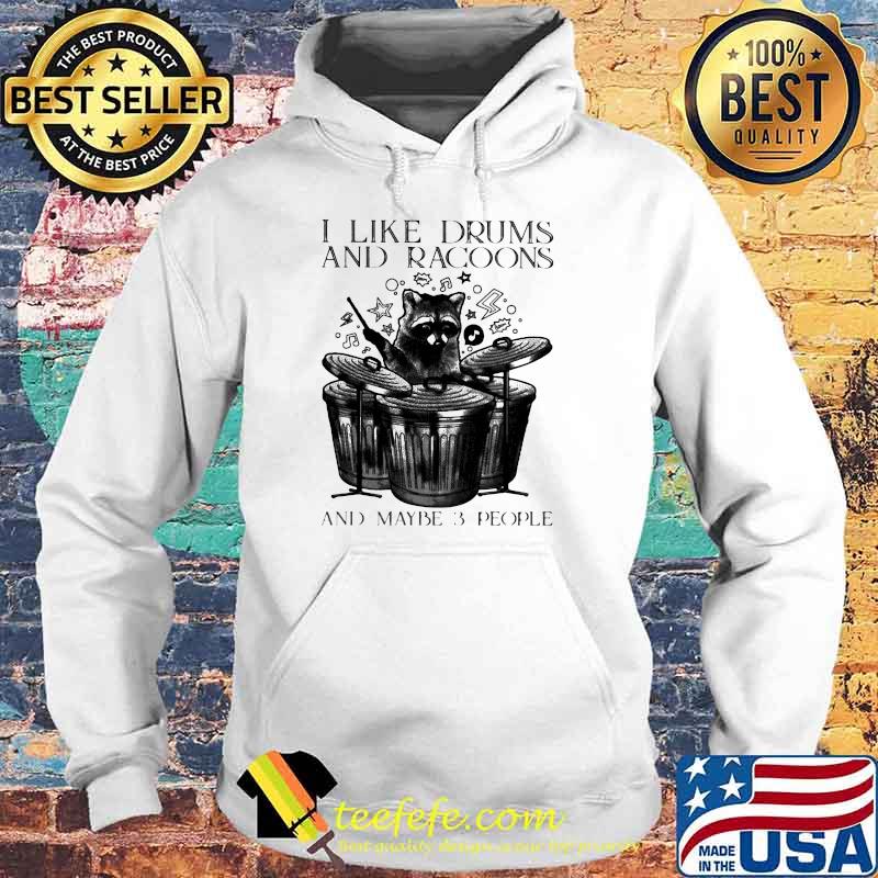 I Like Drums And Racoons And Maybe 3 People Shirt Hoodie I Like Drums And Racoons And Maybe 3 People Shirt Hoodie