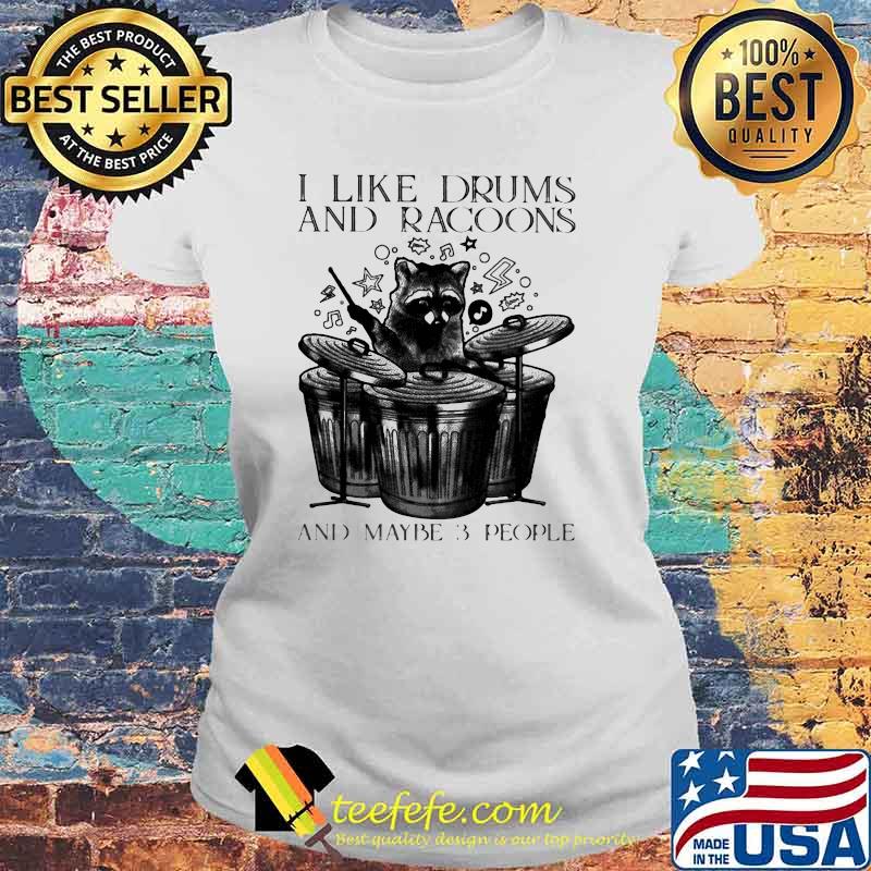 I Like Drums And Racoons And Maybe 3 People Shirt Laides tee I Like Drums And Racoons And Maybe 3 People Shirt Laides tee