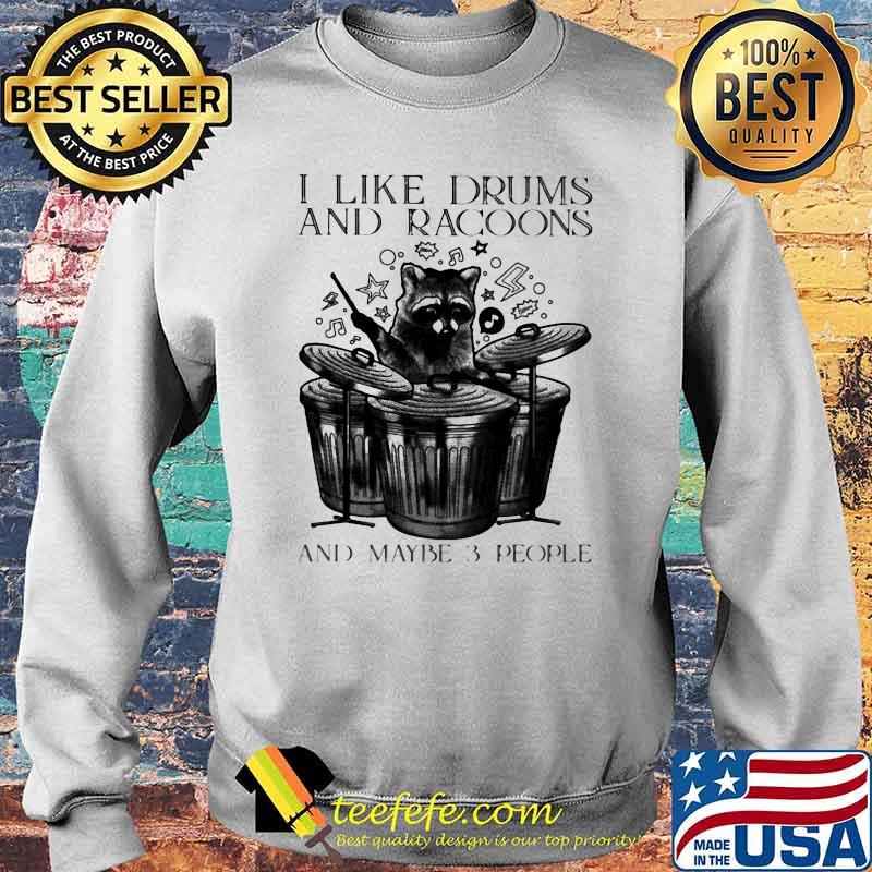 I Like Drums And Racoons And Maybe 3 People Shirt Sweater I Like Drums And Racoons And Maybe 3 People Shirt Sweater