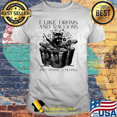 I Like Drums And Racoons And Maybe 3 People Shirt