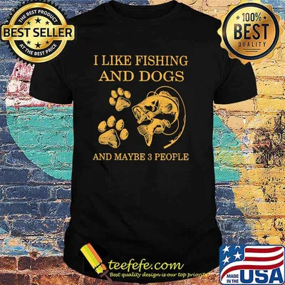 I Like Fishing And Dogs And Maybe 3 People Shirt