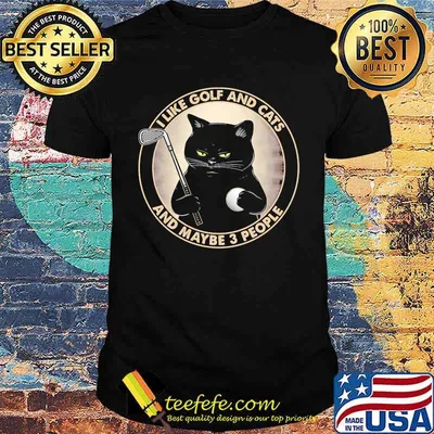I like golf and cats and maybe 3 people shirt