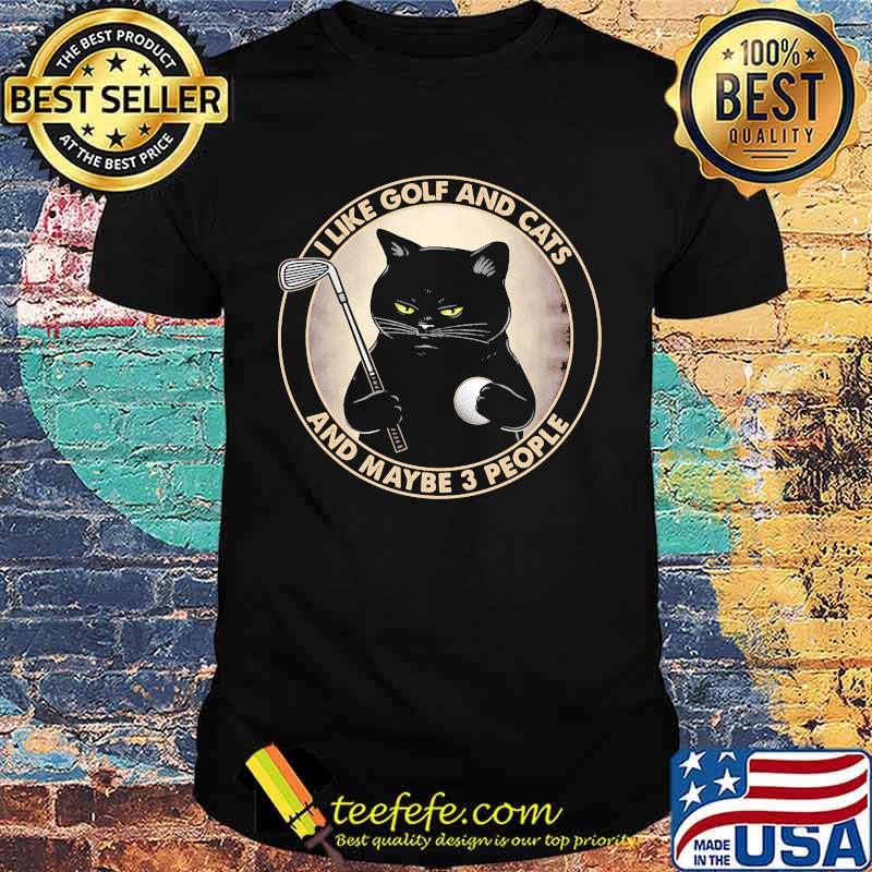 I like golf and cats and maybe 3 people shirt I like golf and cats and maybe 3 people shirt