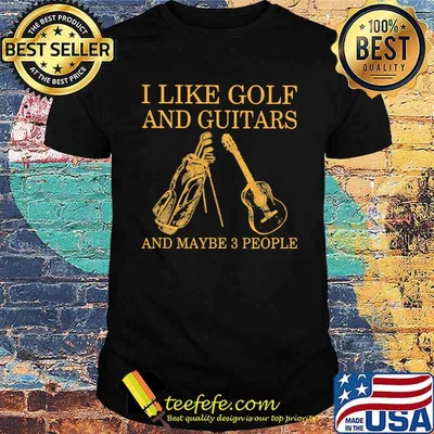 I Like Golf And Guitars And Maybe 3 People Shirt