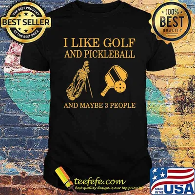 I like Golf And Pickleball And Maybe 3 People Shirt