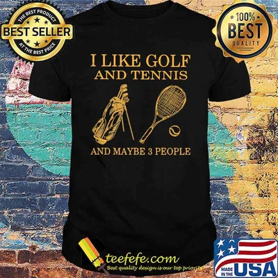 I like Golf And Tennis And Maybe 3 People Shirt