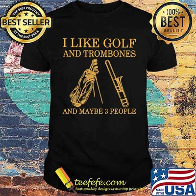 I Like Golf And Trombones And Maybe 3 People Shirt