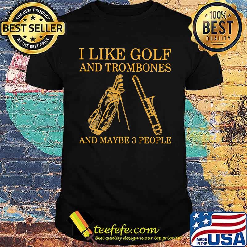 I Like Golf And Trombones And Maybe 3 People Shirt
