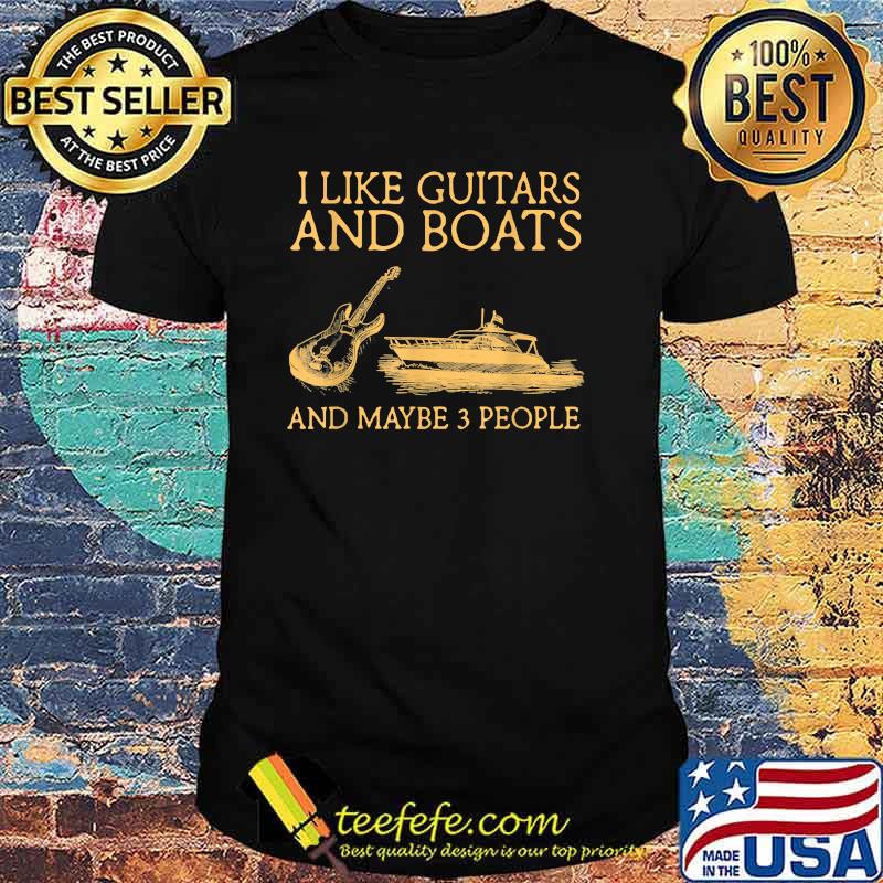 I Like Guitars And Boats And Maybe 3 People T-Shirt