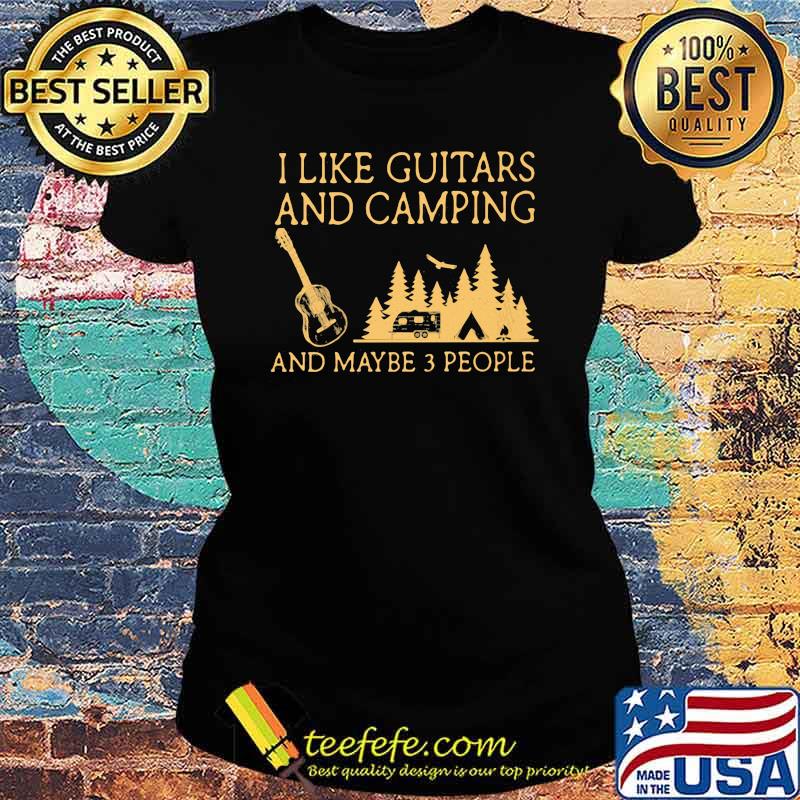 I Like Guitars And Camping And Maybe 3 People Shirt Ladies tee I Like Guitars And Camping And Maybe 3 People Shirt Ladies tee