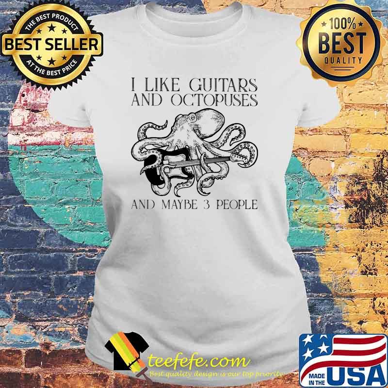 I Like Guitars And Octopuses And Maybe 3 People Shirt Laides tee I Like Guitars And Octopuses And Maybe 3 People Shirt Laides tee