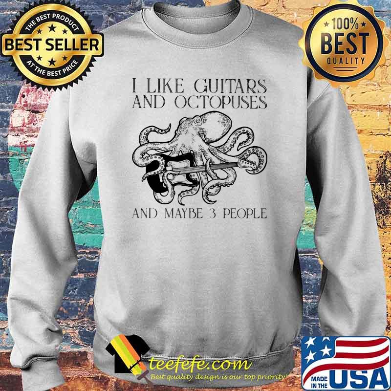 I Like Guitars And Octopuses And Maybe 3 People Shirt Sweater I Like Guitars And Octopuses And Maybe 3 People Shirt Sweater