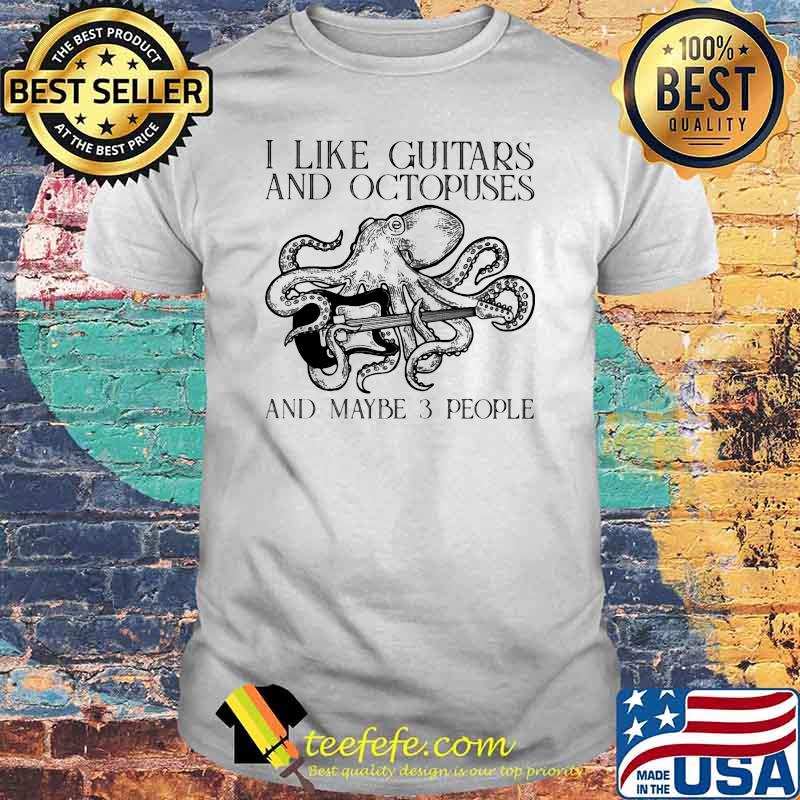 I Like Guitars And Octopuses And Maybe 3 People Shirt