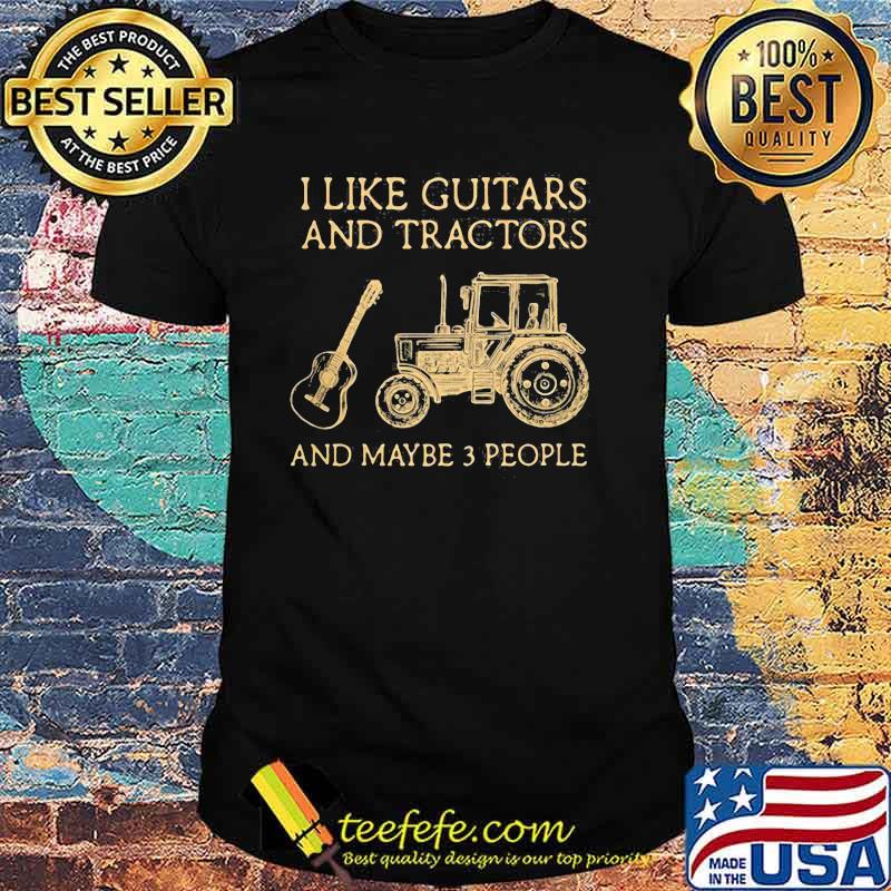 I Like Guitars And Tractors And Maybe 3 PEople Shirt