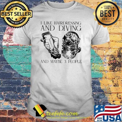 I Like Hairdressing And Diving And Maybe 3 People Shirt