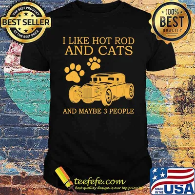 I Like Hot Rods And Cats And Maybe 3 People Shirt