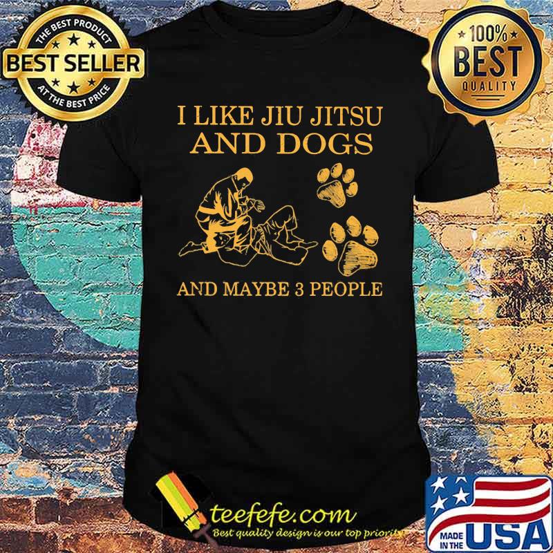 I Like Jiu Jitsu And Dogs And Maybe 3 People Shirt