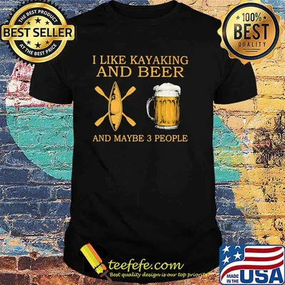 I Like Kayaking And Beer And Maybe 3 People Shirt