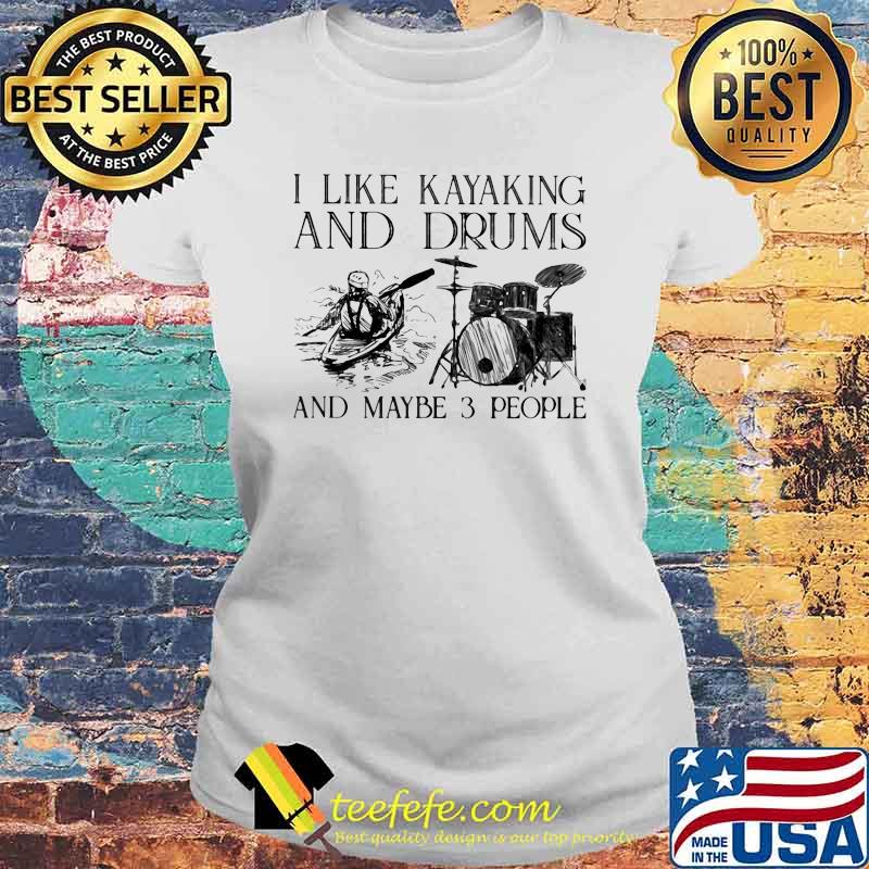 I Like Kayaking And Drums And Maybe 3 People Shirt Laides tee I Like Kayaking And Drums And Maybe 3 People Shirt Laides tee