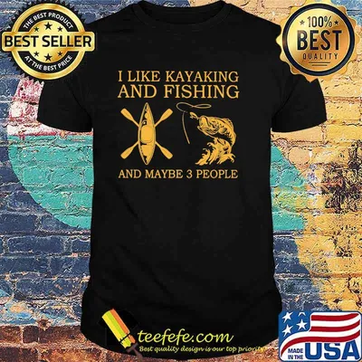 I Like Kayaking And Fishing And Maybe 3 People Shirt