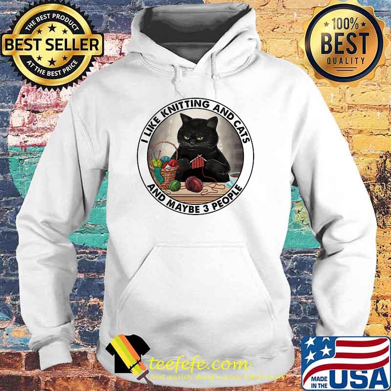 I like knitting and cats and maybe 3 people Hoodie I like knitting and cats and maybe 3 people Hoodie
