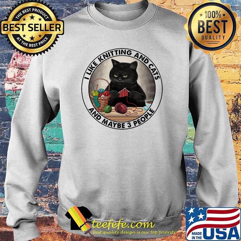 I like knitting and cats and maybe 3 people Sweater I like knitting and cats and maybe 3 people Sweater