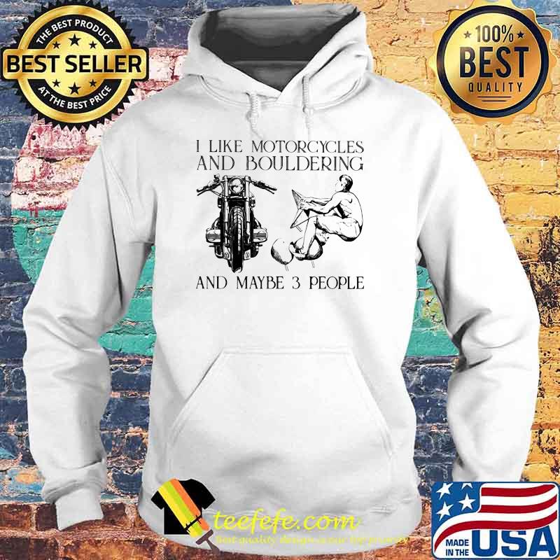 I Like Motorcycles And Bouldering And Maybe 3 People Shirt Hoodie I Like Motorcycles And Bouldering And Maybe 3 People Shirt Hoodie