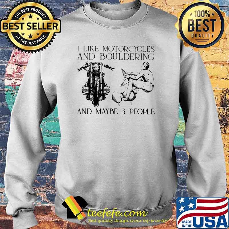 I Like Motorcycles And Bouldering And Maybe 3 People Shirt Sweater I Like Motorcycles And Bouldering And Maybe 3 People Shirt Sweater