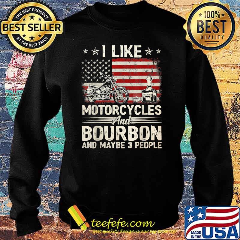 I Like Motorcycles And Bourbon And Maybe 3 People Lover Flag T-Shirt Sweater I Like Motorcycles And Bourbon And Maybe 3 People Lover Flag T-Shirt Sweater