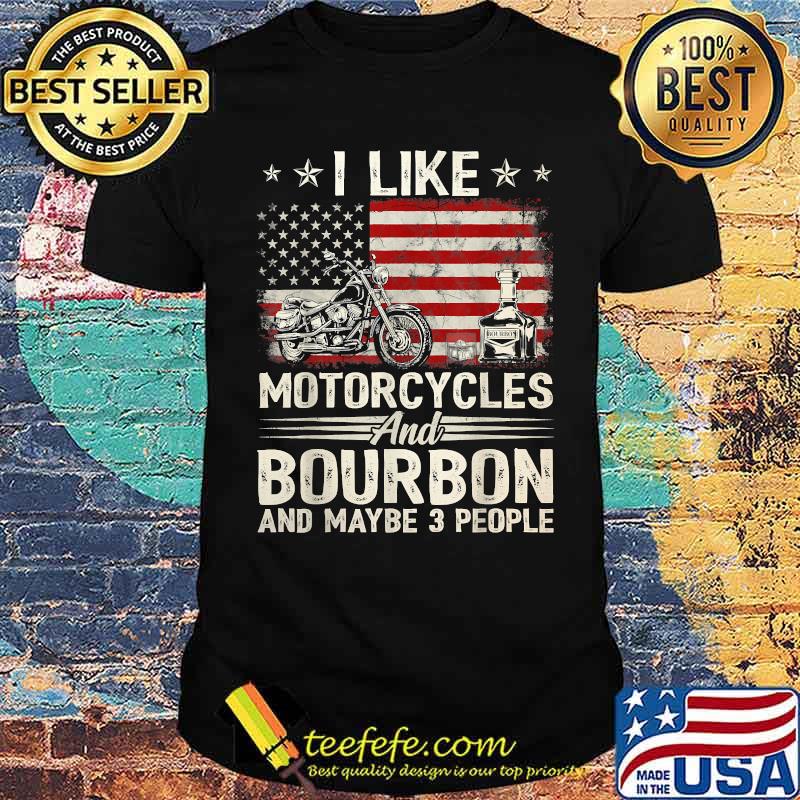 I Like Motorcycles And Bourbon And Maybe 3 People Lover Flag T-Shirt I Like Motorcycles And Bourbon And Maybe 3 People Lover Flag T-Shirt