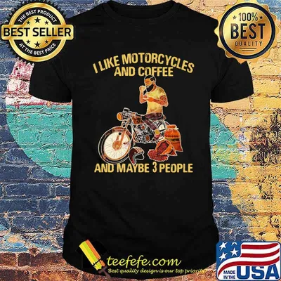 I Like Motorcycles And Coffee And Maybe 3 People Shirt