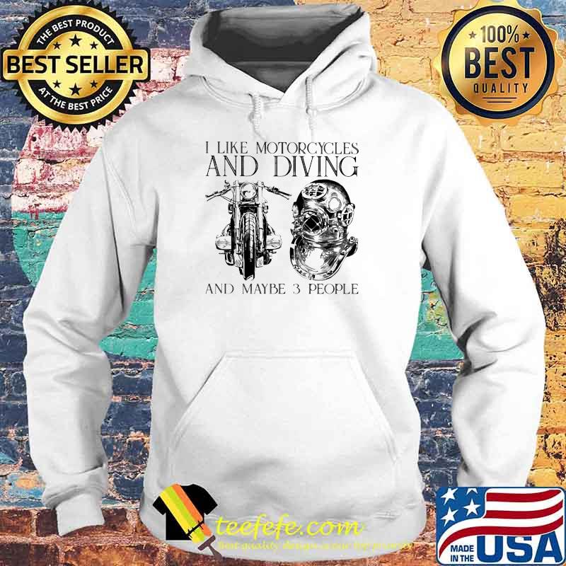 I Like Motorcycles and Diving And Maybe 3 People Shirt Hoodie I Like Motorcycles and Diving And Maybe 3 People Shirt Hoodie
