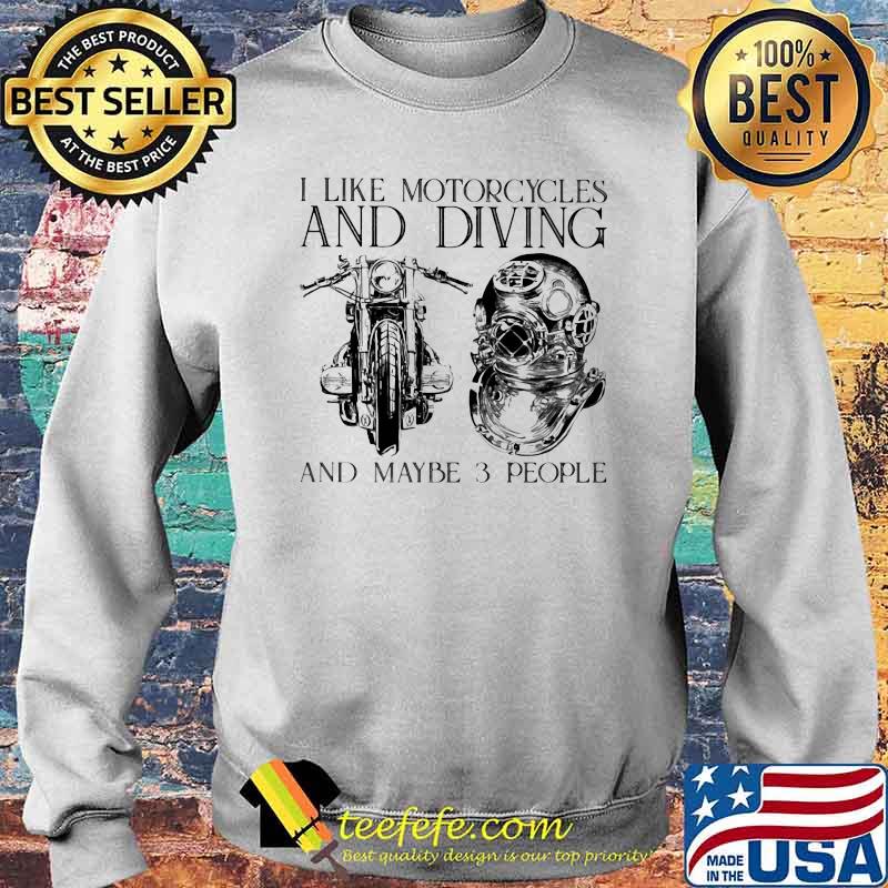 I Like Motorcycles and Diving And Maybe 3 People Shirt Sweater I Like Motorcycles and Diving And Maybe 3 People Shirt Sweater